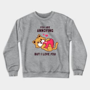 You Are Annoying But I Love You Crewneck Sweatshirt